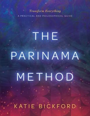 The Parinama Method: Transform Everything - A Practical and Philosophical Guide