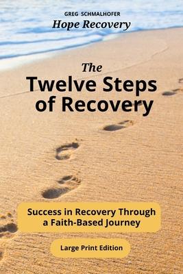 The Twelve Steps of Recovery: Success in Recovery Through a Faith-Based Journey