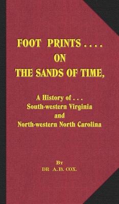 Foot Prints on the Sands of Time: A History of... South-western Virginia and North-western North Carolina