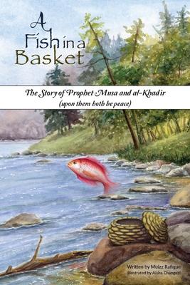 A Fish in a Basket: The Story of Prophet Musa and al-Kha&#7693;ir