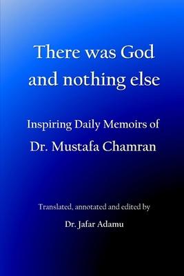 There was God and nothing else: Inspiring Daily Memoirs of Dr. Mustafa Chamran