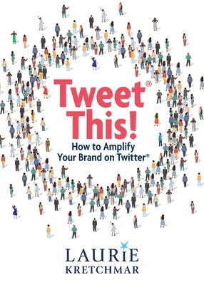 Tweet This!: How to Amplify Your Brand on Twitter