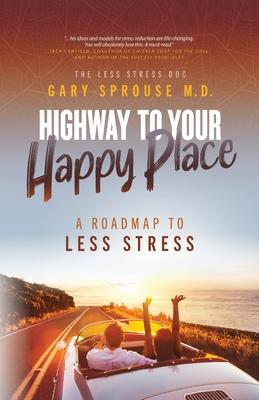 Highway to Your Happy Place: The Roadmap to Less Stress