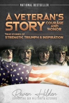 A Veteran's Story Courage and Honor: True stories of Strength, Triumph and Inspiration