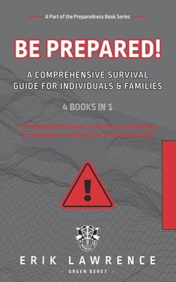 Be Prepared!: A Comprehensive Survival Guide for Individuals and Families