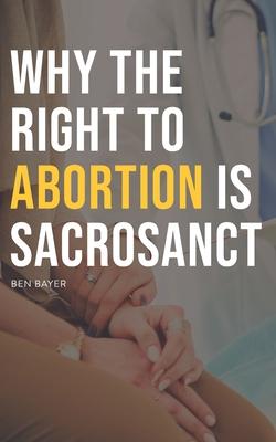 Why the Right to Abortion Is Sacrosanct