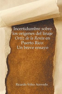 Incertidumbre sobre los orgenes del linaje Ortiz de la Renta en Puerto Rico: Un breve ensayo