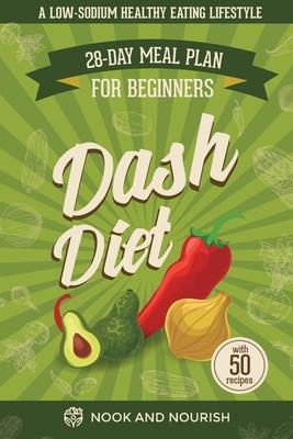 DASH Diet for Beginners: 28-Day Low-Sodium Meal Plan for a Healthy Eating Lifestyle with 50 Savory Recipes