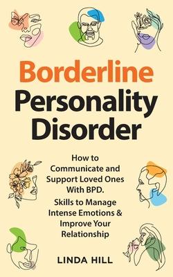 Borderline Personality Disorder: How to Communicate and Support Loved Ones With BPD. Skills to Manage Intense Emotions & Improve Your Relationship (Br