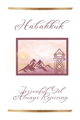 Habakkuk: Sorrowful, Yet Always Rejoicing