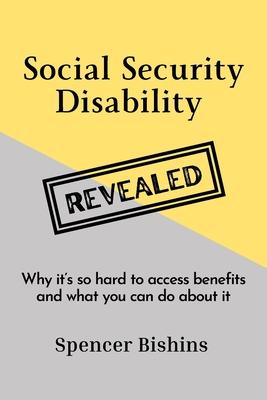 Social Security Disability Revealed: Why it's so hard to access benefits and what you can do about it