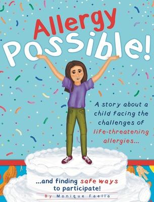 Allergy Possible!: A story about a child facing the challenges of life-threatening allergies and finding safe ways to participate!