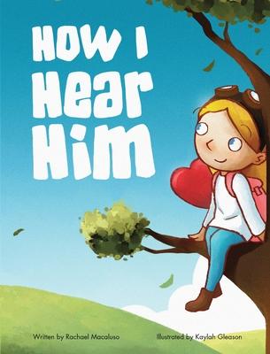 How I Hear Him: A devotional story teaching kids how to discover God's voice, A Christian Children's Book