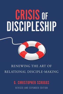 Crisis of Discipleship--Revised Edition: Renewing the Art of Relational Disciple Making