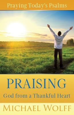 Praying Today's Psalms: Praising God from a Thankful Heart