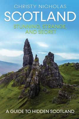 Scotland: Stunning, Strange, and Secret: A Guide to Hidden Scotland