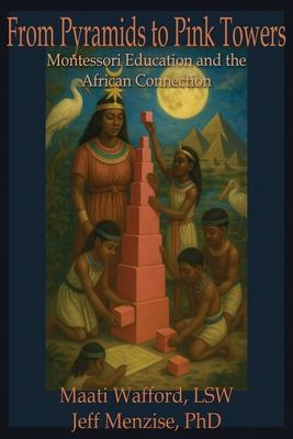 From Pyramids to Pink Towers: Montessori Education and the African Connection Subscription