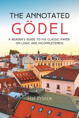 The Annotated Gdel: A Reader's Guide to his Classic Paper on Logic and Incompleteness