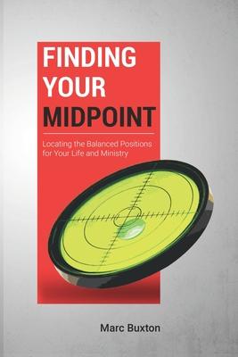 Finding Your Midpoint: Locating the Balanced Positions for Your Life and Ministry