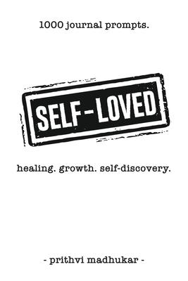 Self-Loved: 1000 Journal Prompts for Healing. Growth. Self-Discovery.