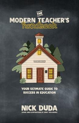 The Modern Teacher's Handbook: Your Ultimate Guide to Success in Education