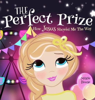 The Perfect Prize: How Jesus Showed Me The Way (Christian children's picture books to help kids learn about Jesus, Godly books for girls,