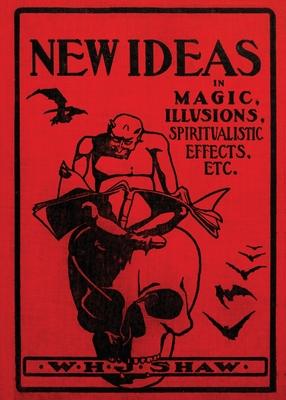 New Ideas in Magic, Illusions, Spiritualistic Effects, Etc.