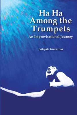 Ha Ha Among the Trumpets An Improvisational Journey