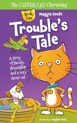 Trouble's Tale: A Story of family, friendship and a very clever cat.