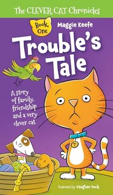 Trouble's Tale: A Story of family, friendship and a very clever cat.