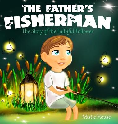 The Father's Fisherman: The Story of the Faithful Follower (Children's book about God's love, Christian books for kids)