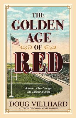 The Golden Age of Red: A Novel of Red Grange, The Galloping Ghost