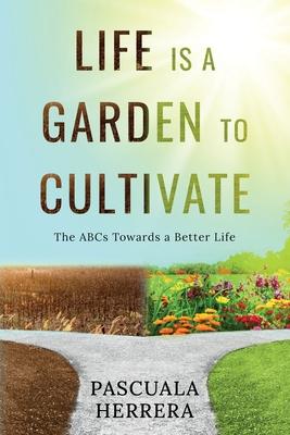 Life is a Garden to Cultivate: The ABCs Towards a Better Life: The ABC