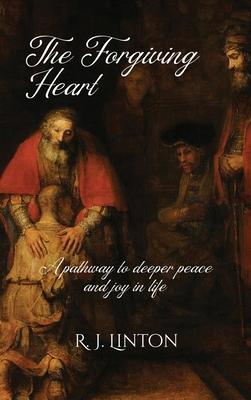 The Forgiving Heart: A pathway to deeper peace and joy in life