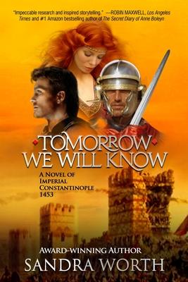 Tomorrow We Will Know: A Novel of Imperial Constantinople 1453