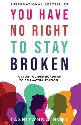 You Have No Right to Stay Broken: A Story Guided Roadmap to Self-Actualization