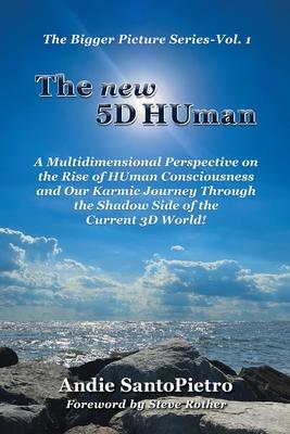 The new 5D HUman: A Multidimensional Perspective on the Rise of HUman Consciousness and Our Karmic Journey Through the Shadow of the Cur