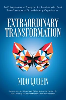 Extraordinary Transformation: An Entrepreneurial Blueprint for Leaders Who Seek Transformational Growth in Any Organization Proven Lessons on How a