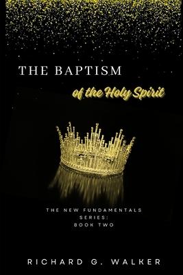 The Baptism of the Holy Spirit: The New Fundamentals Series: Book Two