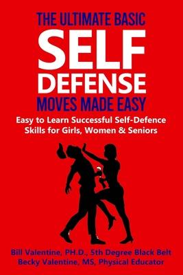 The Ultimate Basic Self Defense Moves Made Easy: Easy to Learn Self-Defense Skills for Girls, Women and Seniors