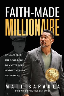 Faith-Made Millionaire: 3 Pillars from the Good Book to Master Your Mindset, Morals and Money