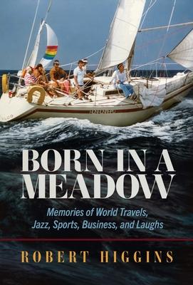 Born in a Meadow: Memories of World Travels, Jazz, Sports, Business, and Laughs