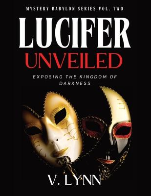 Lucifer Unveiled: Exposing the Kingdom of Darkness by V. Lynn ...