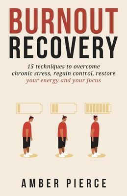 Burnout Recovery: 15 techniques to overcome chronic stress, regain control, restore your energy and your focus