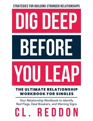 Dig Deep Before You Leap: The Ultimate Relationship Workbook For Singles