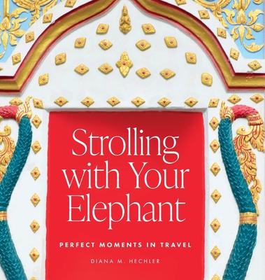 Strolling with Your Elephant: Perfect Moments in Travel