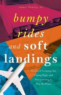 Bumpy Rides and Soft Landings: Stories of Coming Out, Flying High, and Not Learning to Play the Piano