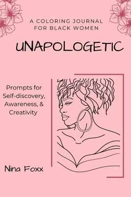 unapologetic: A coloring journal for Black women with prompts for self-discovery, awareness and creativity