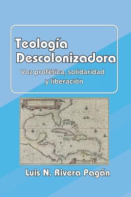 Teologa descolonizadora: Voz proftica, solidaridad y liberacin