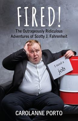 Fired!: The Outrageously Ridiculous Adventures of Scotty J. Fahrenheit